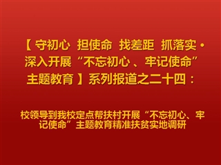 校领导到世界杯官网定点帮扶村开展“不忘初心、牢记使命”主题教育精准扶贫实地调研